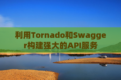 利用Tornado和Swagger构建强大的API服务
